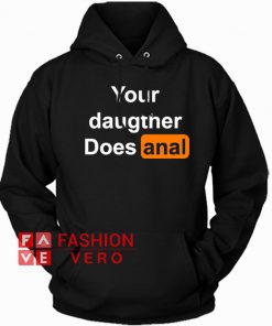 Your Daughter Does Anal Pornhub Hoodie - Unisex Adult Clothing