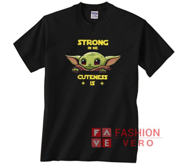 Baby Yoda strong in me cuteness is Unisex adult T shirt