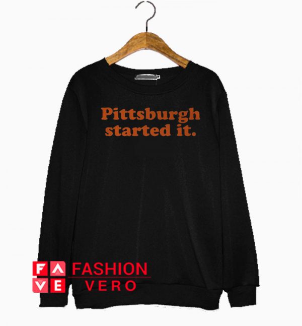 Pittsburgh Started It Sweatshirt
