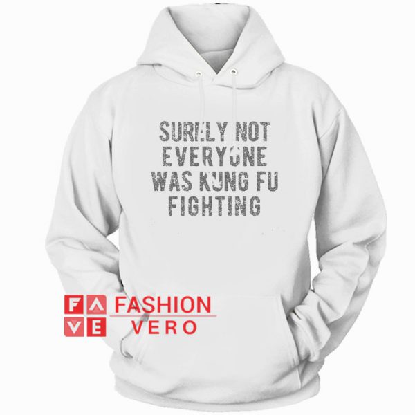 Surely Not Everyone Was Kung Fu Fighting Hoodie - Unisex Adult Clothing