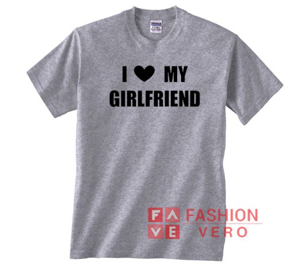 I Love My Girlfriend Unisex adult T shirt