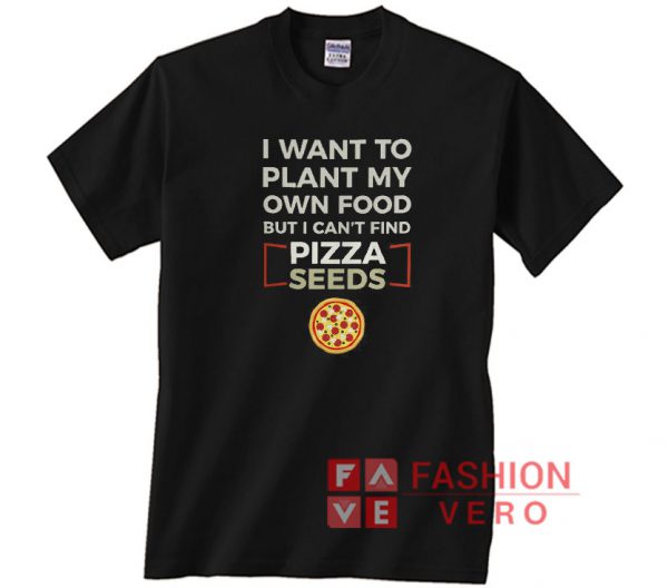 I Want To Plant My Own Food Pizza Seeds Unisex adult T shirt