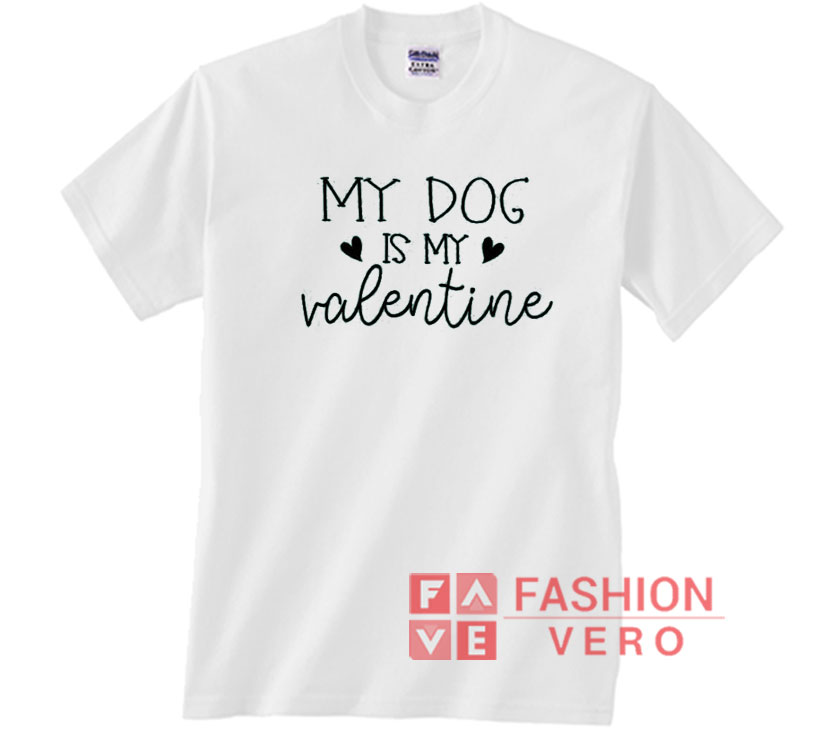 My Dog Is My Valentine Leter Unisex Adult T Shirt