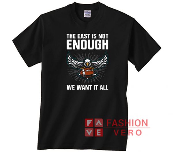 The East Is Not Enough We Want It All Unisex adult T shirt