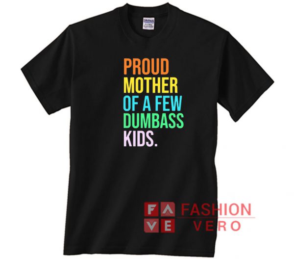 Colors Proud Mother Father Of A Few Dumbass Kids Unisex adult T shirt