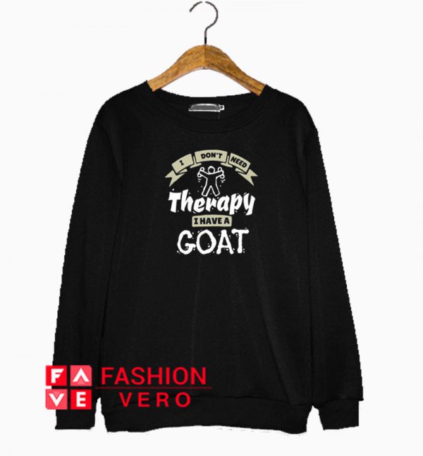 I Don't Need Therapy I Have A Goat Sweatshirt
