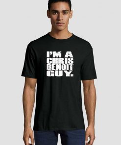 Im A Chris Benoit Guy T shirt 5 I’m A Chris Benoit Guy Unisex adult T shirt