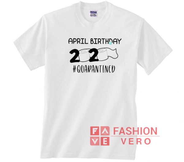 April birthday 2020 #quarantined Unisex adult T shirt