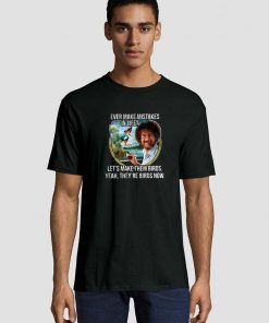 Bob Ross Ever make mistakes in life Unisex adult T shirt