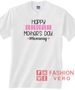 Happy First Mother's Day Mommy Unisex adult T shirt