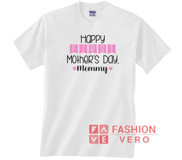 Happy First Mother's Day Mommy Unisex adult T shirt