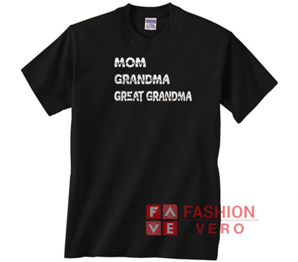 Mom Grandma Great Grandma Unisex adult T shirt