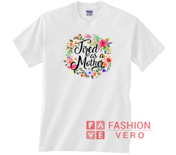 Vintage Floral Tired As A Mother Unisex adult T shirt
