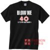 Blow Me It's My 40th Birthday Unisex adult T shirt