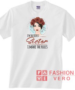 I'm The Oldest Sister I Make The Rules Unisex adult T shirt
