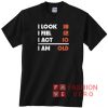 Look Feel Act Funny 40 Years Old 40th Birthday Unisex adult T shirt