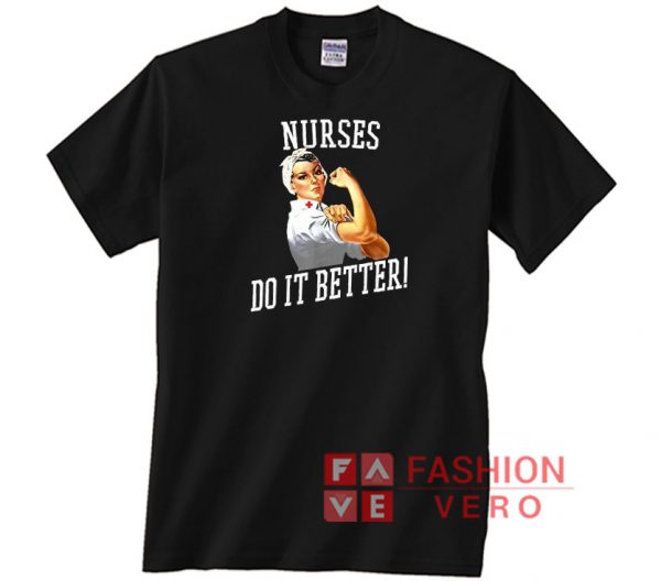 Nurses Do It Better Strong Women Unisex adult T shirt