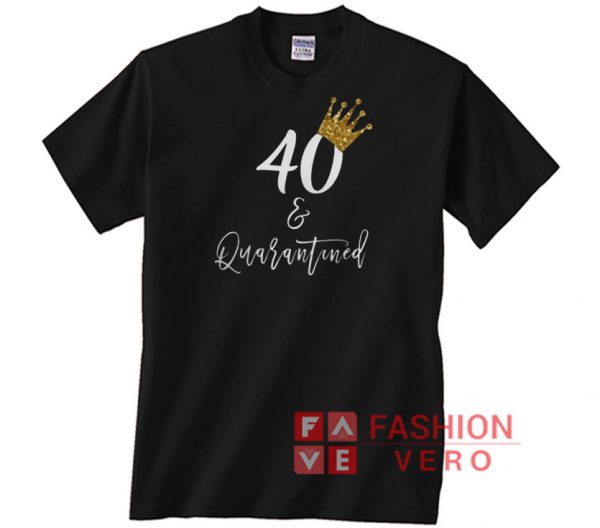 Quarantined 40th Crown Birthday Unisex adult T shirt