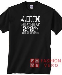 40th Birthday Quarantined 2020 Unisex adult T shirt