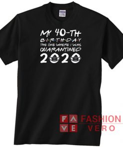 40th Birthday The One Where I was Quarantined 2020 Unisex adult T shirt