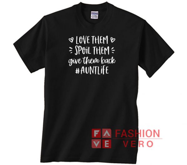 Love Them Spoil Them Give Them Back Auntlife Unisex adult T shirt
