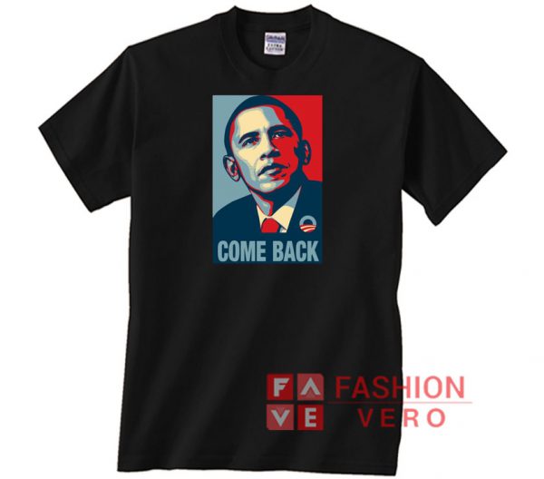 Obama Come Back Political Unisex adult T shirt