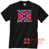 The South Will Rise Again Confederate Flag T shirt