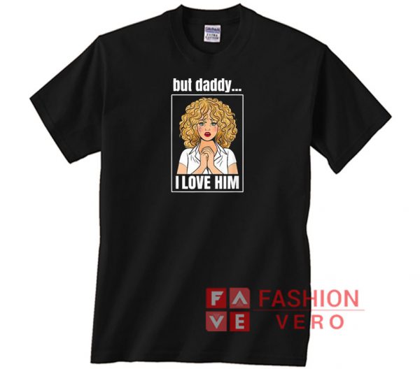 But Daddy I Love Him Comic Unisex adult T shirt