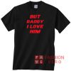 But Daddy I Love Him Red Letters Unisex adult T shirt