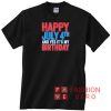 Happy July 4th And Yes It's My Birthday Unisex adult T shirt
