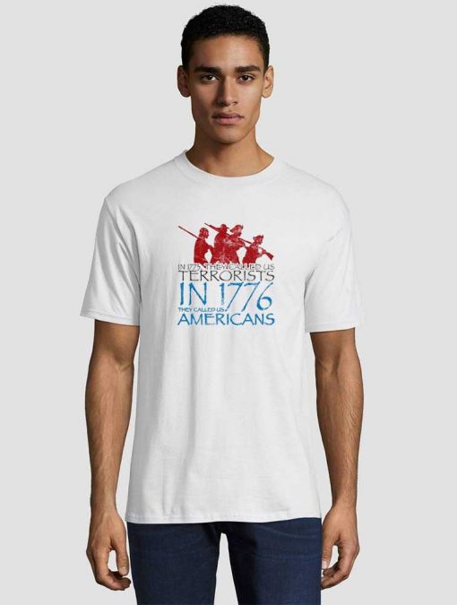 In 1773 They Called Us Terrorists 1776 They Called Us Americans Unisex adult T shirt