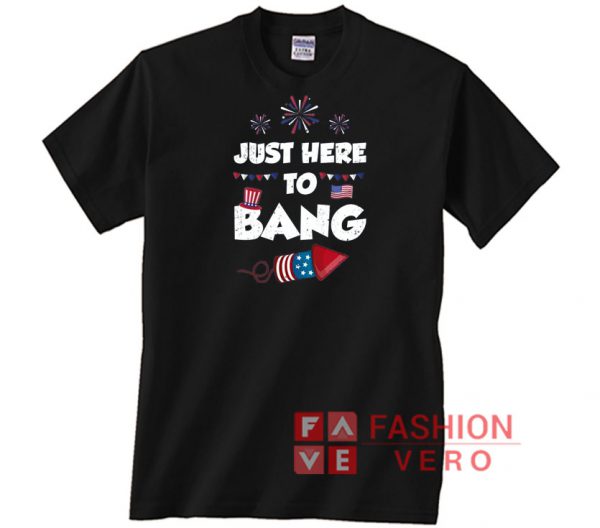 Just Here to Bang 4Th of July Funny Firework Unisex adult T shirt
