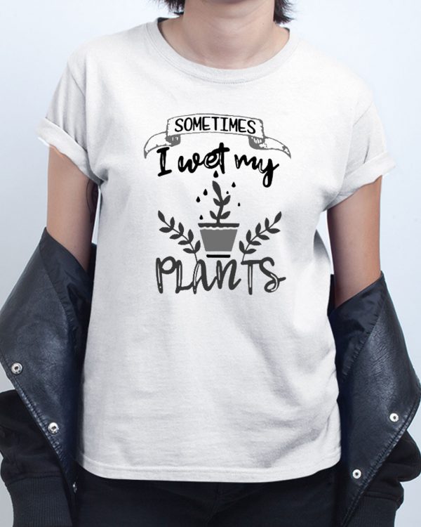 Lettering Sometimes I Wet My Plants T shirt