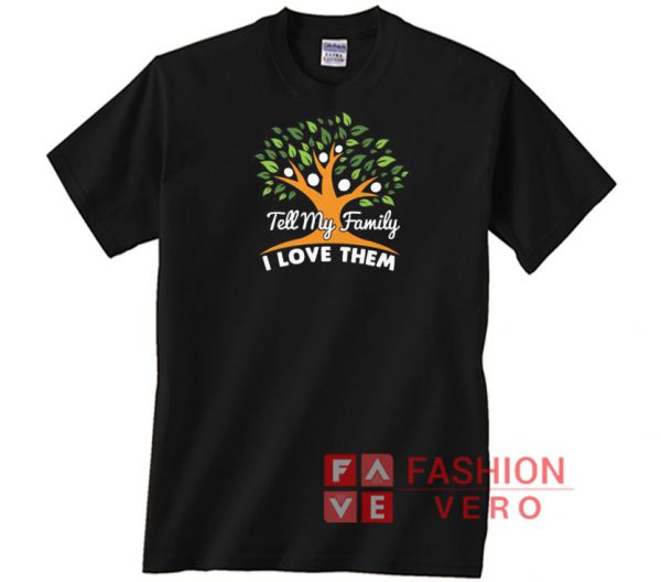 Tell My Family I Love Them Unisex adult T shirt