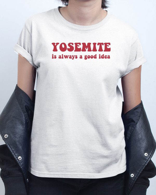 Is always a good idea Yosemite T shirt