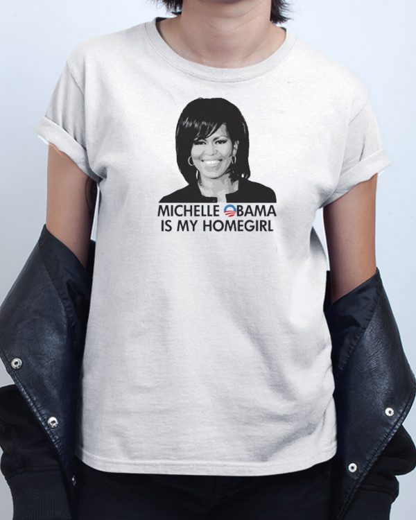 Michelle Obama Is My Homegirl T shirt