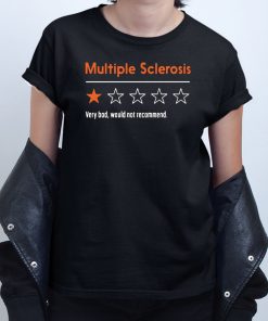 Multiple Sclerosis Very Bad Would Not Recommend T shirt