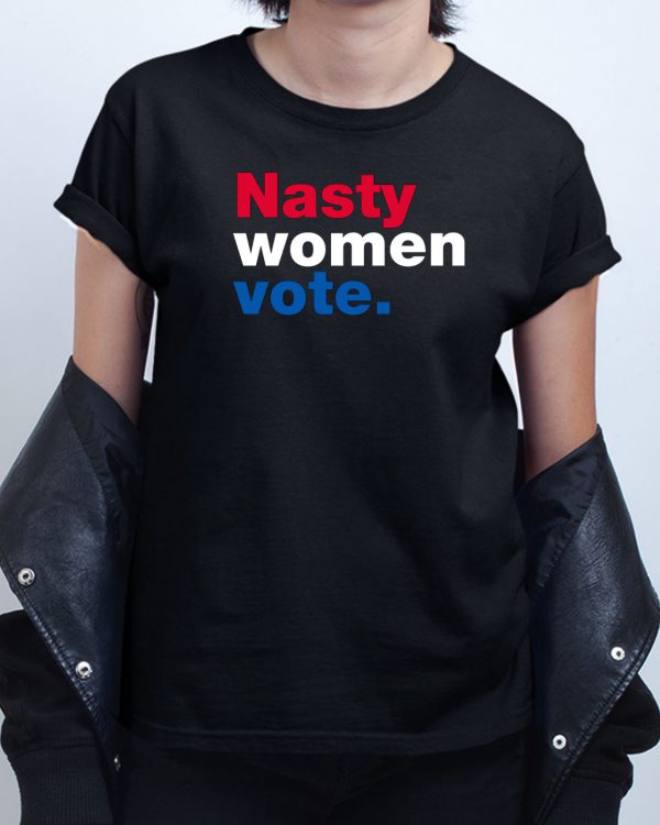Nasty Women Vote T shirt