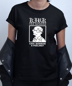 Can I Borrow A Feeling Kirk Van Houten T shirt
