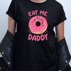 Eat Me Daddy T shirt