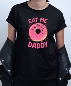 Eat Me Daddy T shirt