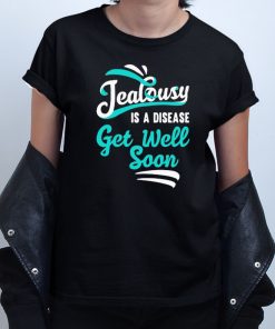 Jealousy Is A Disease Get Well Soon T shirt
