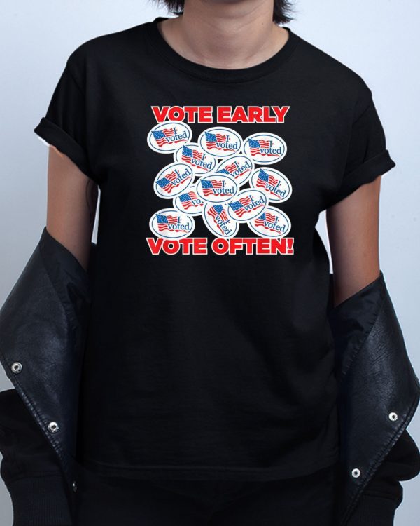 Vote Early Vote Often Funny T shirt