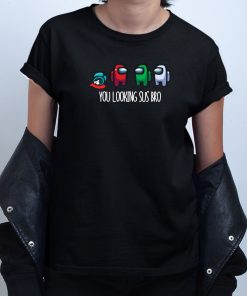 You Looking Sus Bro Among Us T shirt