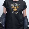 No Diet Today T shirt