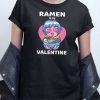 Ramen Is My Valentine T shirt