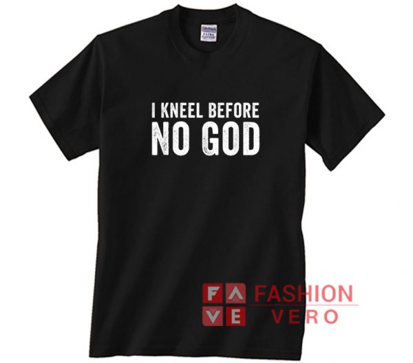 I Kneel Before No God Meme Shirt