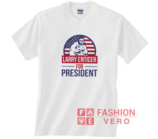 Larry Enticer For President Shirt