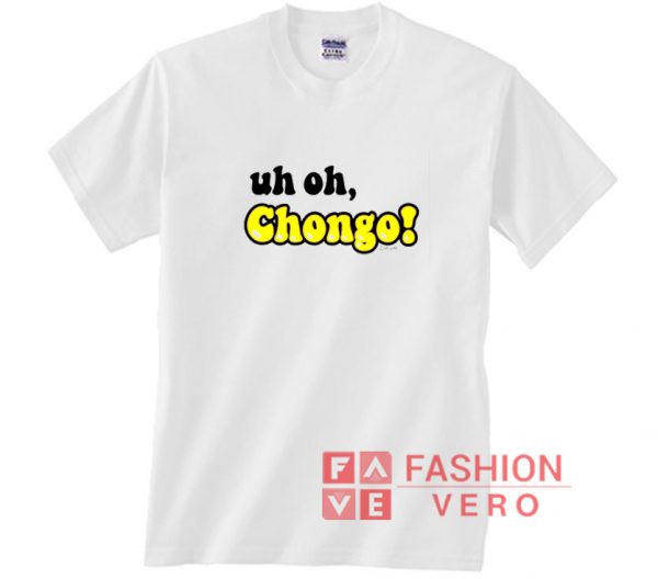 Uh Oh Chongo Text Shirt