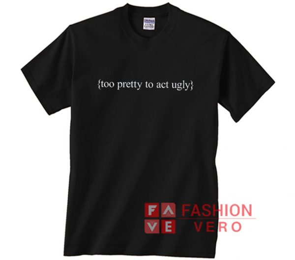 Too Pretty To Act Ugly Text Shirt
